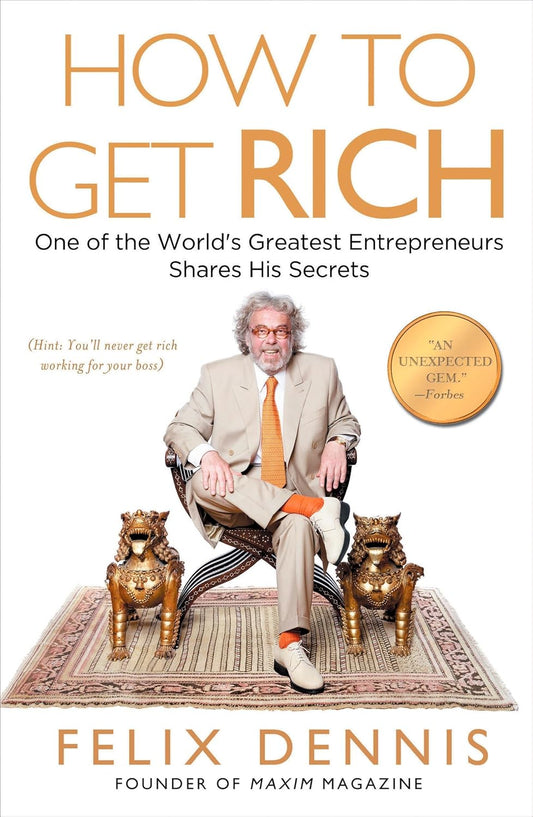How to Get Rich: One of the World's Greatest Entrepreneurs Shares His Secrets Book by Felix Dennis