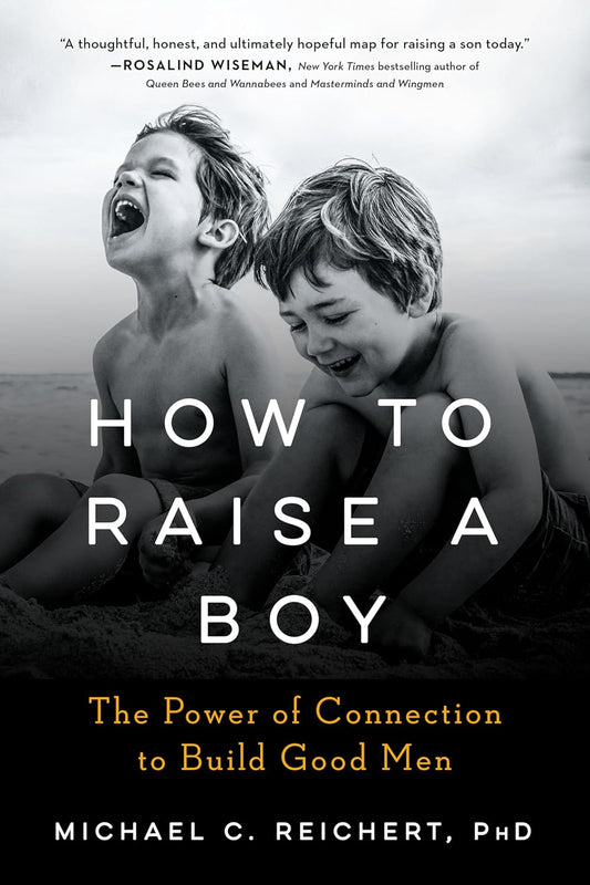 How to Raise a Boy: The Power of Connection to Build Good Men Book by Michael C. Reichert