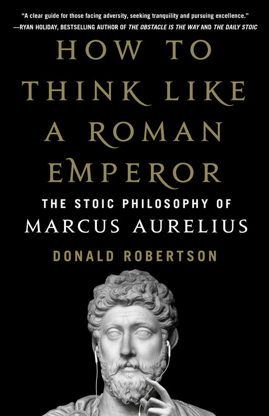 How to Think Like a Roman Emperor: The Stoic Philosophy of Marcus Aurelius Book by Donald J. Robertson