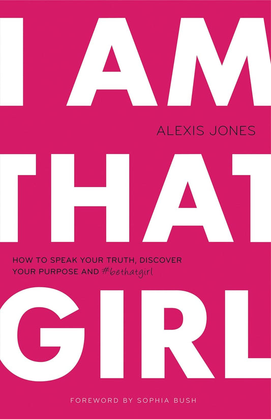 I Am That Girl: How to Speak Your Truth, Discover Your Purpose, And #bethatgirl Book by Alexis Jones