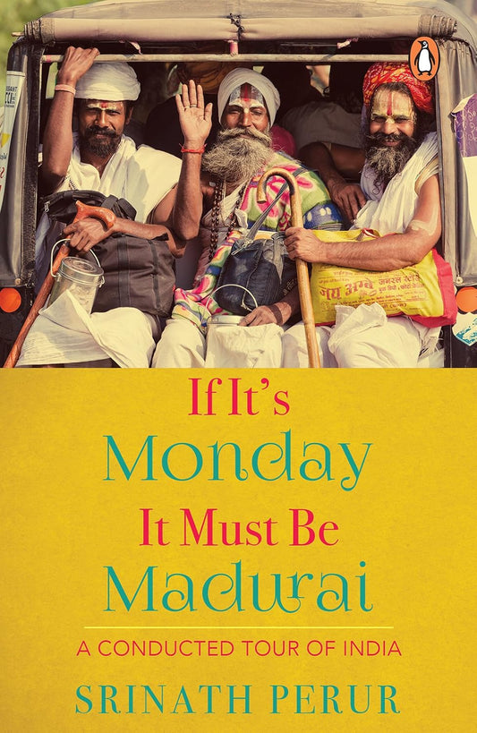If It's Monday It Must Be Madurai: A Conducted Tour of India Book by Srinath Perur