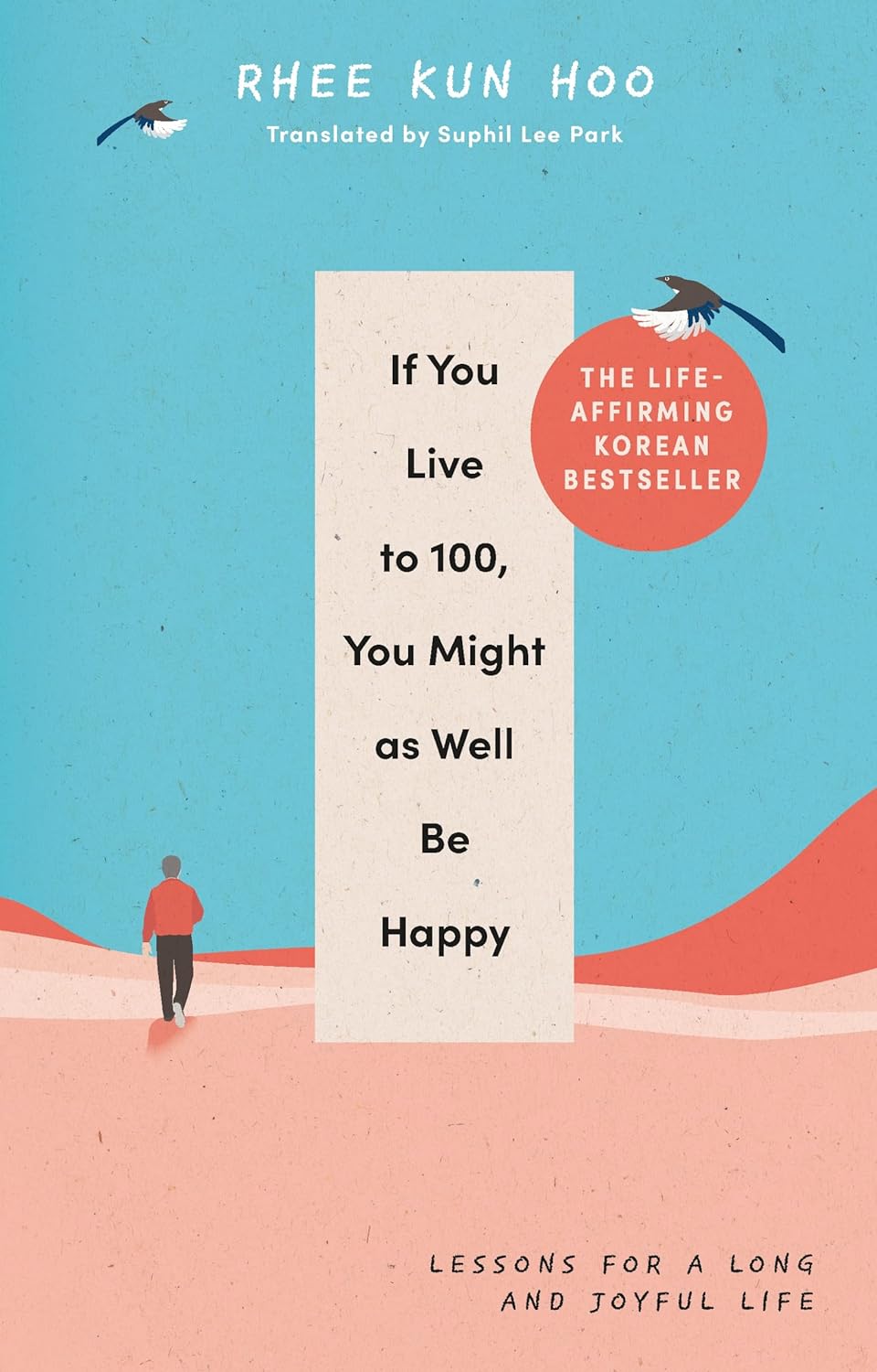 If You Live To 100, You Might As Well Be Happy: Lessons for a Long and Joyful Life by Rhee Kun Hoo