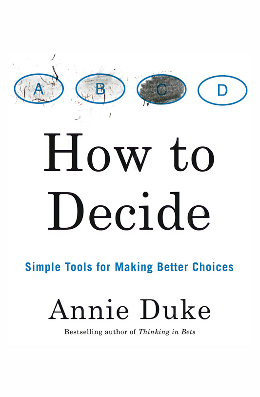 How to Decide: Simple Tools for Making Better Choices Book by Annie Duke