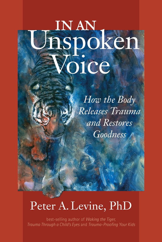 In an Unspoken Voice: How the Body Releases Trauma and Restores Goodness Book by Peter A. Levine