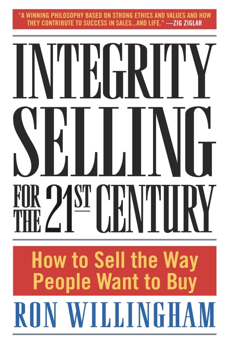 Integrity Selling for the 21st Century: How to Sell the Way People Want to Buy Book by Ron Willingham