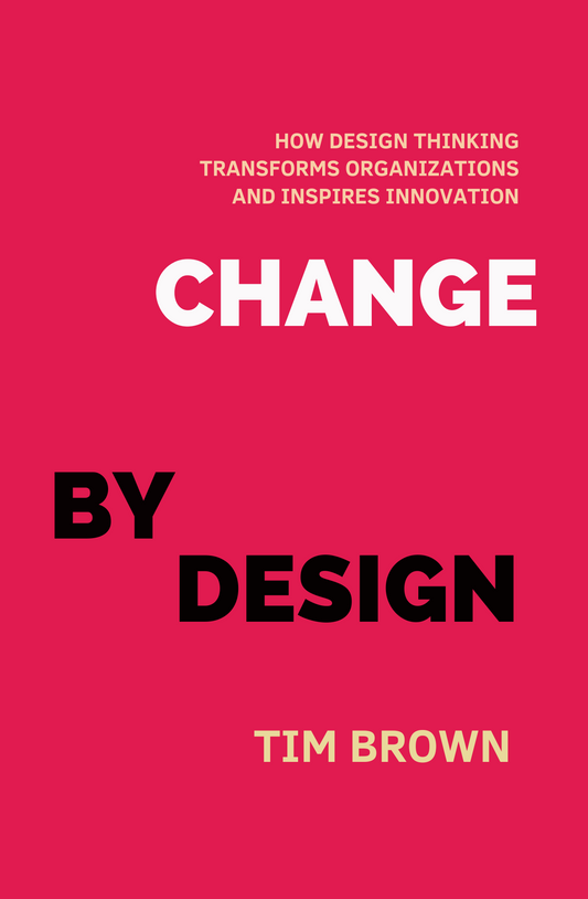 Change by Design: How Design Thinking Transforms Organizations and Inspires Innovation Book by Tim Brown