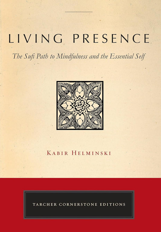 Living Presence: A Sufi Way to Mindfulness & the Essential Self by Kabir Helminski
