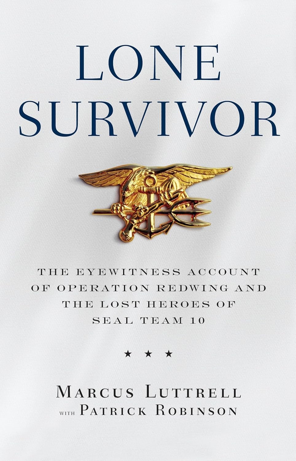 Lone Survivor: The Eyewitness Account of Operation Redwing and the Lost Heroes of Seal Team 10 by Patrick Robinson Marcus Luttrell
