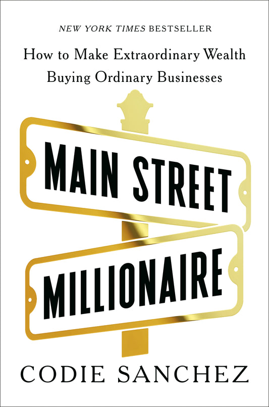 Main Street Millionaire: How to Make Extraordinary Wealth Buying Ordinary Businesses Book by Codie Sanchez