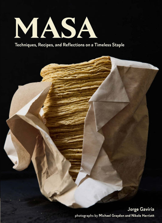 Masa: Techniques, Recipes, and Reflections on a Timeless Staple by Jorge Gaviria