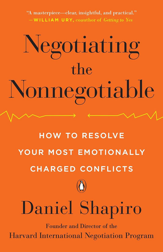 Negotiating the Nonnegotiable: How to Resolve Your Most Emotionally Charged Conflicts by Daniel Shapiro