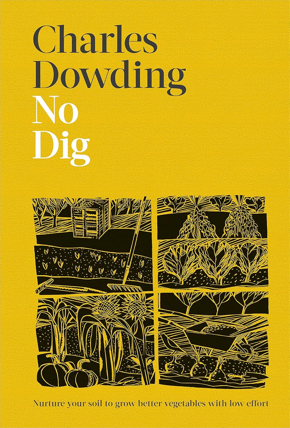 No Dig: Nurture Your Soil to Grow Better Veg with Less Effort by Charles Dowding , Jonathan Buckley