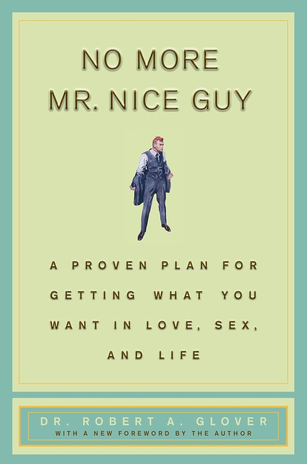 No More Mr Nice Guy: A Proven Plan for Getting What You Want in Love, Sex, and Life by Robert A. Glover