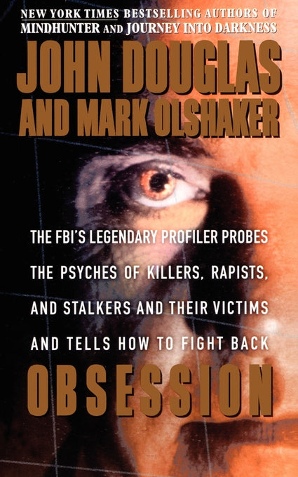 Obsession: The FBI's Legendary Profiler Probes the Psyches of Killers, Rapists, and Stalkers and Their Victims and Tells How to Fight Back by John E. Douglas, Mark Olshaker