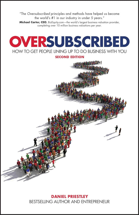 Oversubscribed: How To Get People Lining Up To Do Business With You Book by Daniel Priestley