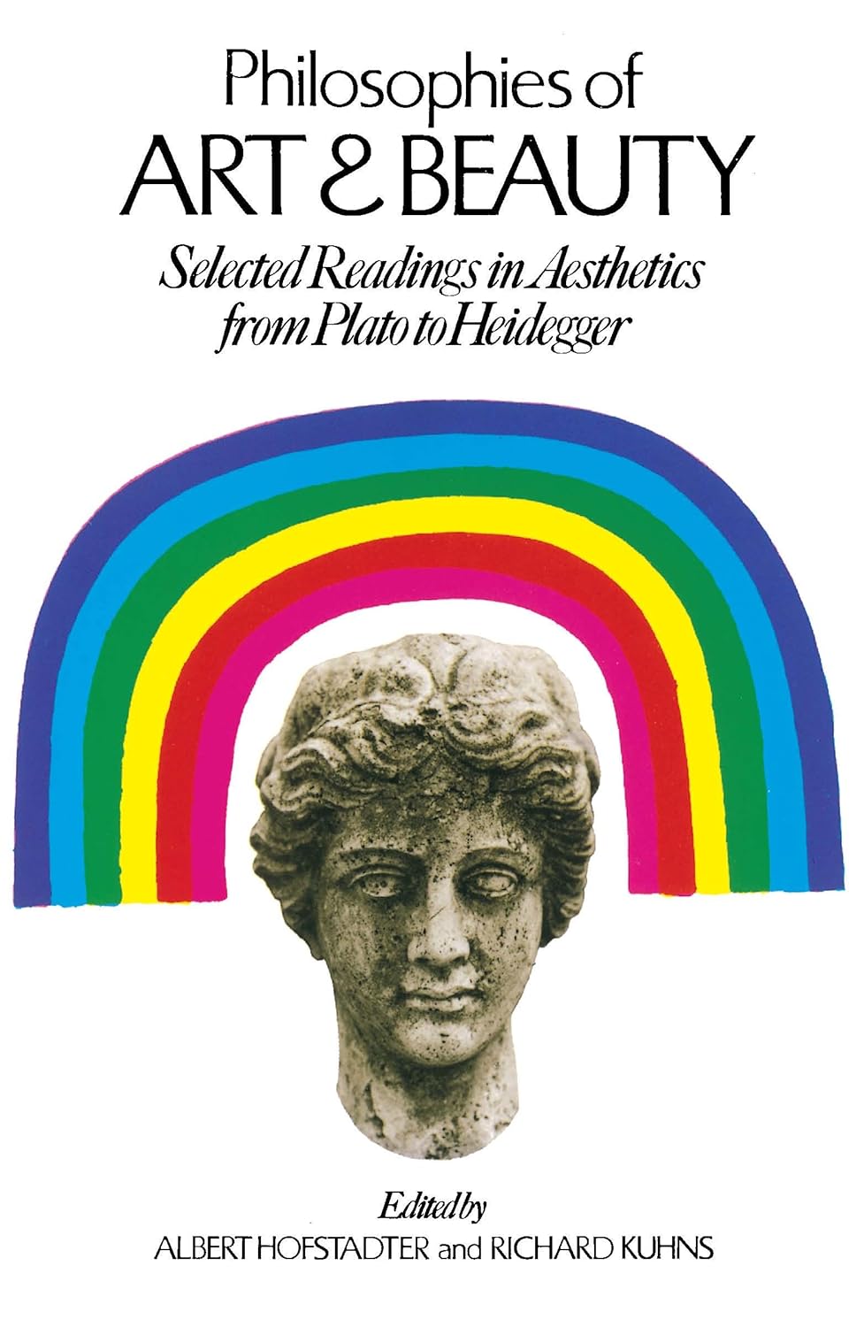 Philosophies of Art and Beauty: Selected Readings in Aesthetics from Plato to Heidegger by Albert Hofstadter, Richard Kuhns