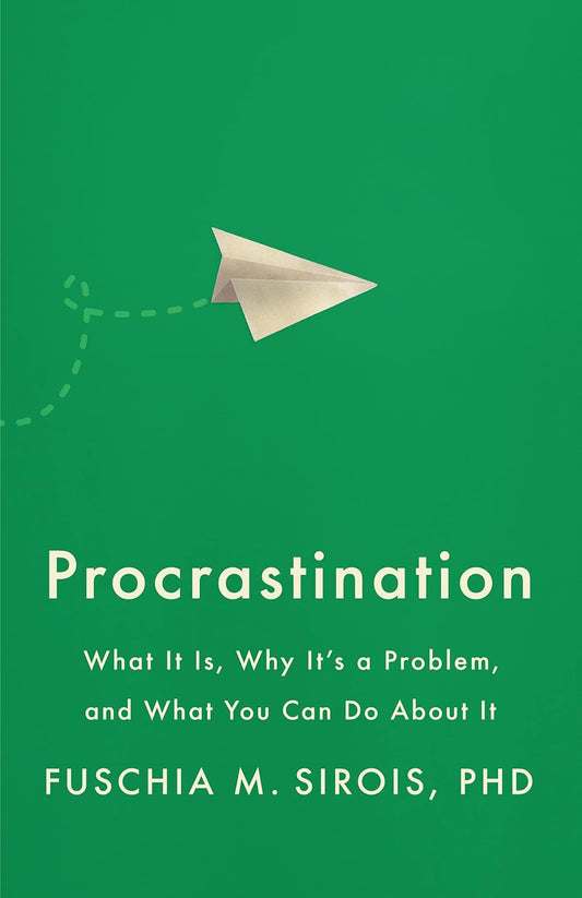 Procrastination: What It Is, Why It's a Problem, and What You Can Do About It by Fuschia M. Sirois