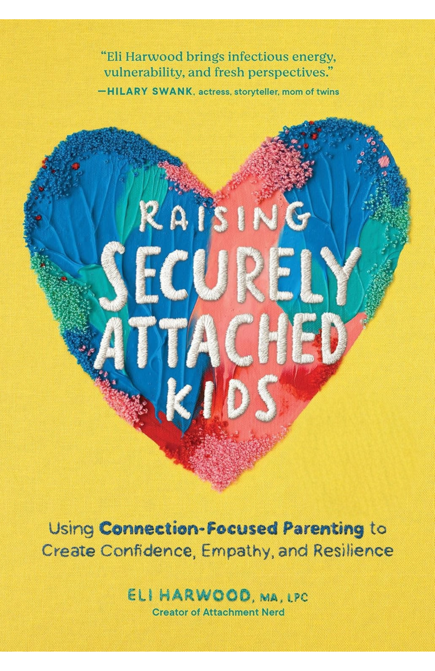 Raising Securely Attached Kids: Using Connection-Focused Parenting to Create Confidence, Empathy, and Resilience by Eli Harwood