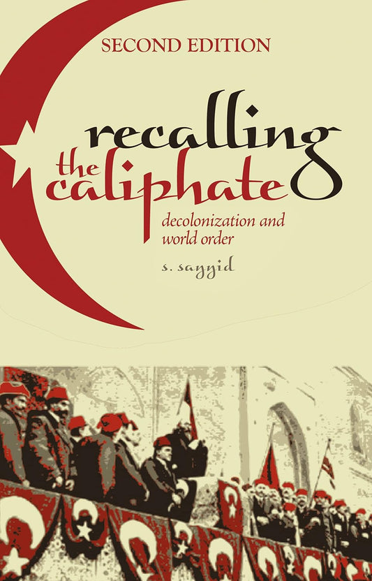 Recalling the Caliphate: Decolonisation and World Order Book by S. Sayyid
