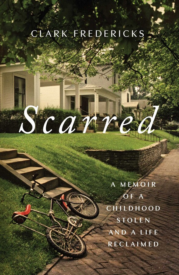 Scarred: A Memoir of a Childhood Stolen and a Life Reclaimed Book by Clark Fredericks