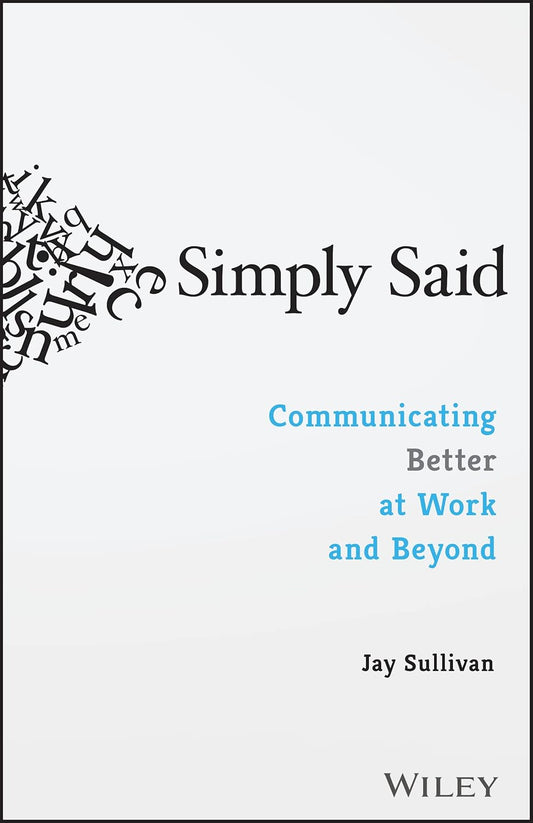 Simply Said: Communicating Better at Work and Beyond Book by Jay Sullivan