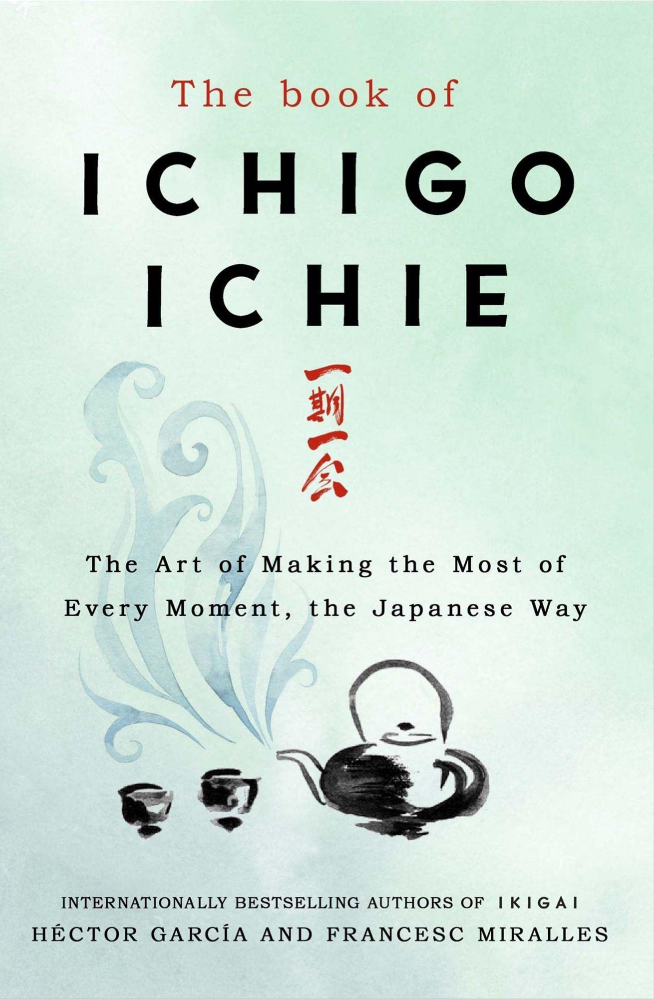 The Book of Ichigo Ichie: The Art of Making the Most of Every Moment, the Japanese Way Book by Francesc Miralles and Hector Garcia