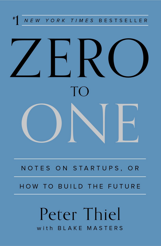 Zero to One Notes on Start-Ups or How to Build the Future by Peter Thiel, Blake Masters