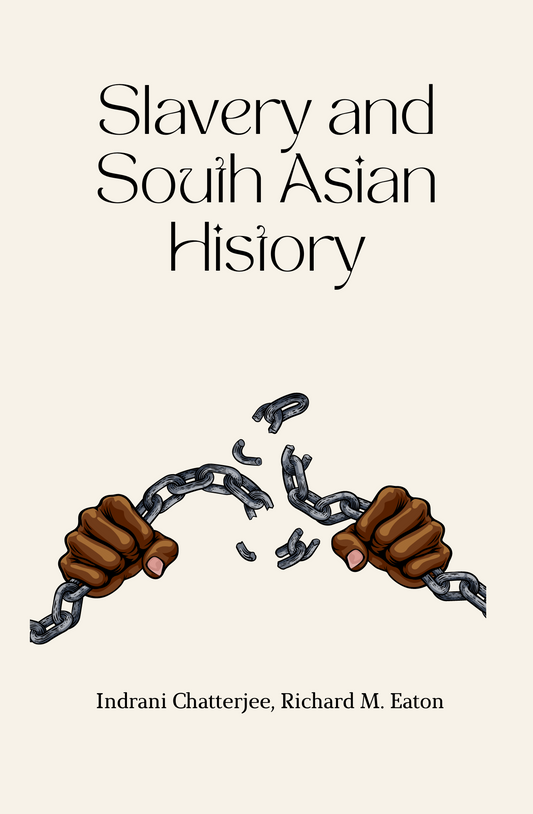 Slavery & South Asian History by Indrani Chatterjee and Richard M. Eaton