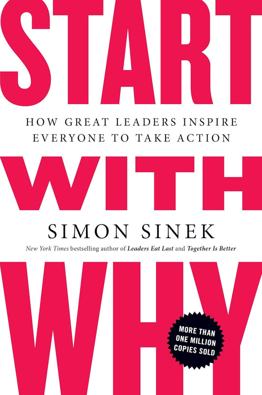 Start with Why: How Great Leaders Inspire Everyone to Take Action Book by Simon Sinek