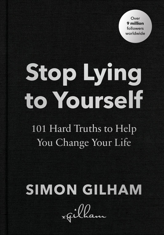 Stop Lying to Yourself: 101 Hard Truths to Help You Change Your Life by Simon Gilham
