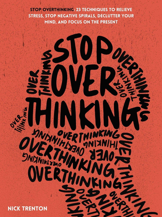 Stop Overthinking: 23 Techniques to Relieve Stress, Stop Negative Spirals, Declutter Your Mind, and Focus on the Present Book by Nick Trenton