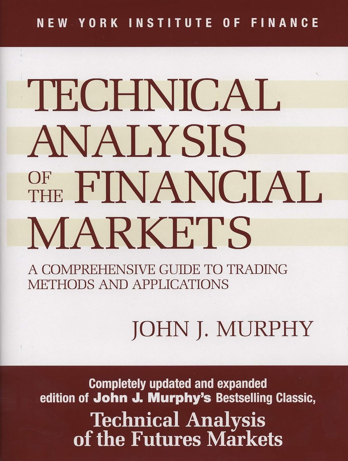 Technical Analysis of the Financial Markets: A Comprehensive Guide to Trading Methods and Applications by John J. Murphy