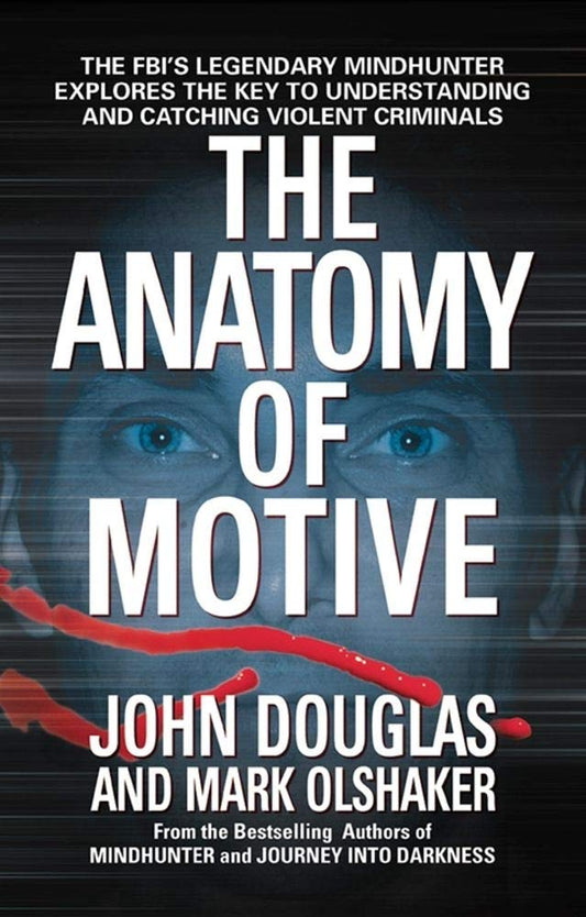 The Anatomy of Motive: The FBI's Legendary Mindhunter Explores the Key to Understanding and Catching Violent Criminals Book by John E. Douglas and Mark Olshaker