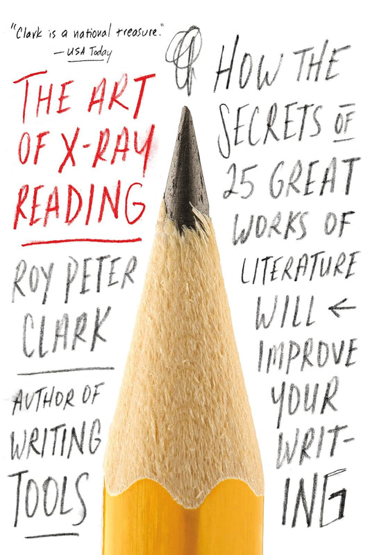 The Art of X-Ray Reading: How the Secrets of 25 Great Works of Literature Will Improve Your Writing by Roy Peter Clark