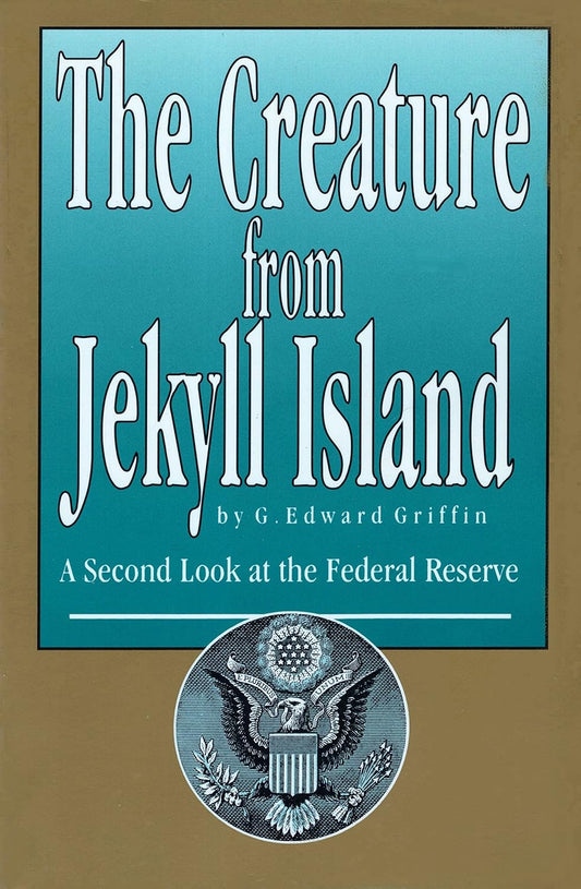 The Creature from Jekyll Island: A Second Look at the Federal Reserve by G. Edward Griffin