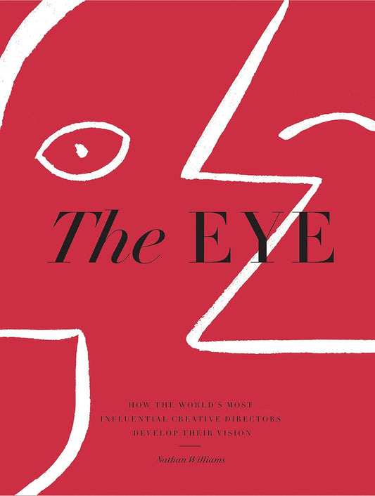 The Eye: How the World's Most Influential Creative Directors Develop Their Vision Book by Nathan Williams