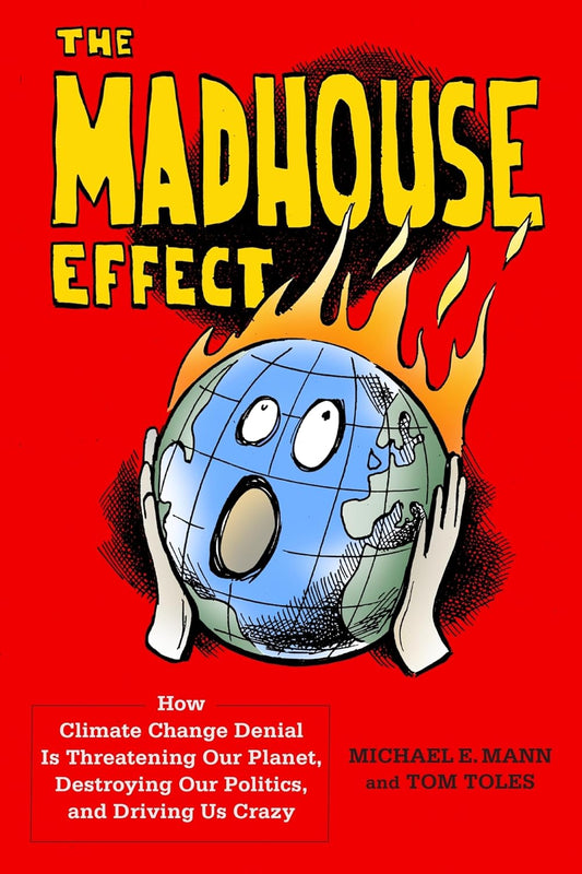 The Madhouse Effect: How Climate Change Denial Is Threatening Our Planet, Destroying Our Politics, and Driving Us Crazy
Book by Michael E. Mann and Tom Toles