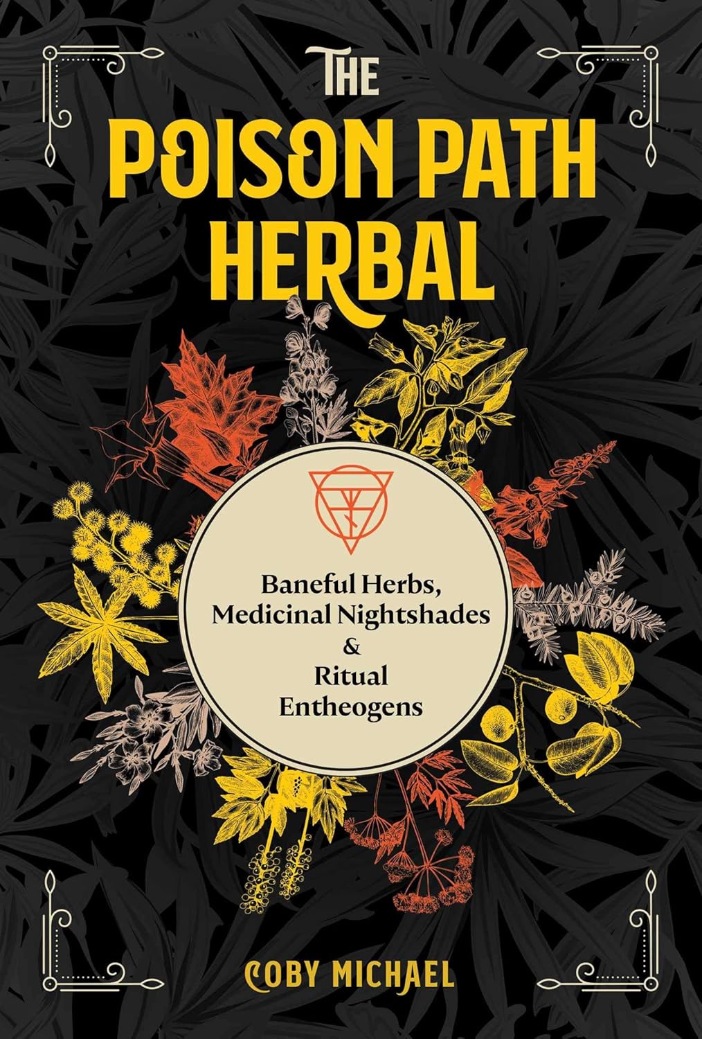 The Poison Path Herbal: Baneful Herbs, Medicinal Nightshades, and Ritual Entheogens Book by Coby Michael