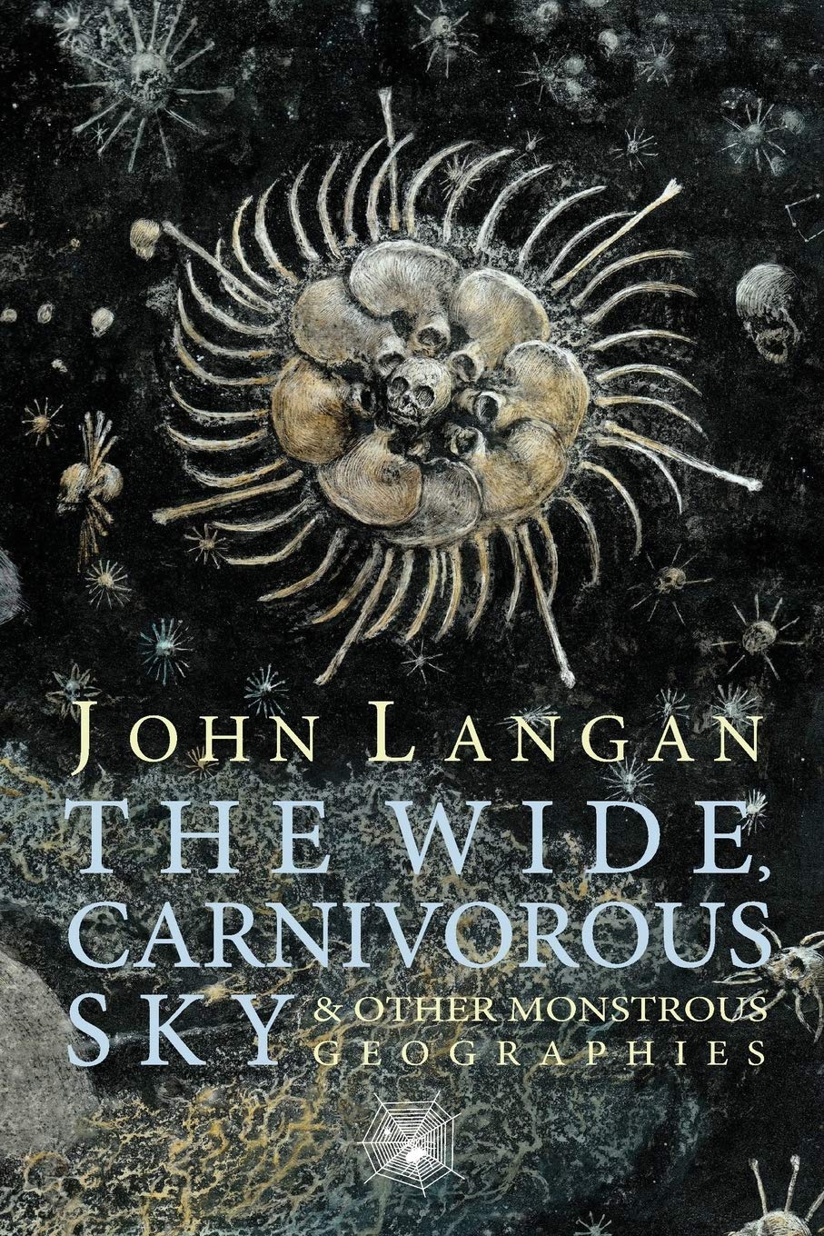 The Wide, Carnivorous Sky and Other Monstrous Geographies Book by John Langan