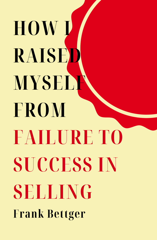 How I Raised Myself From Failure to Success in Selling by Frank Bettger