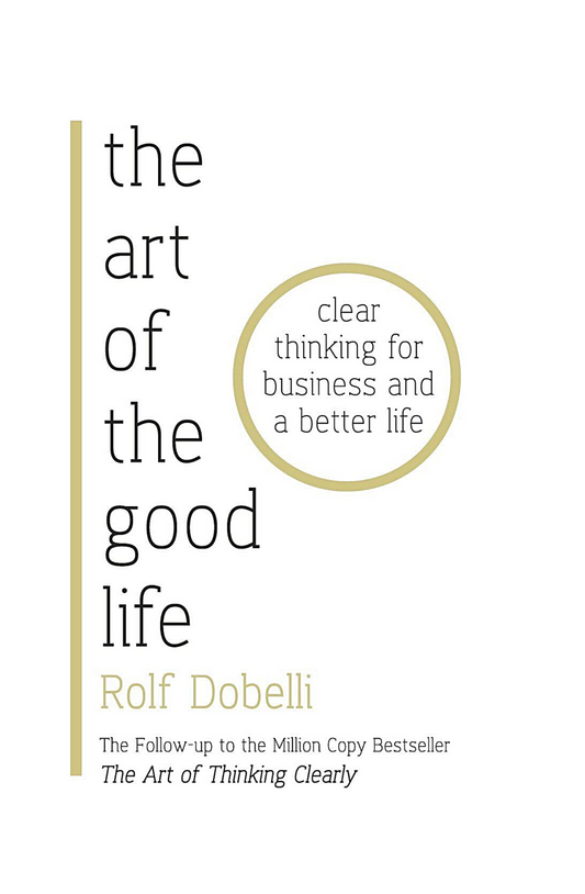 The Art of the Good Life: 52 Surprising Shortcuts to Happiness, Wealth, and Success Book by Rolf Dobelli