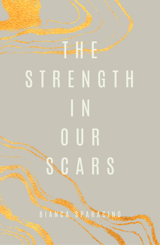 The Strength In Our Scars by Bianca Sparacino