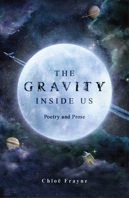 The Gravity Inside Us: Poetry and Prose Book by Chloë Frayne