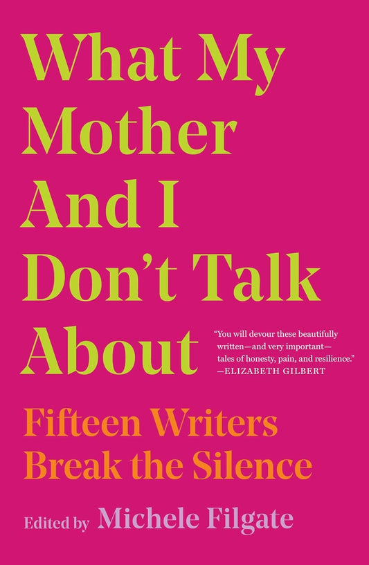 What My Mother and I Don't Talk About: Fifteen Writers Break the Silence Book