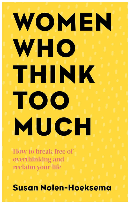 Women Who Think Too Much: How to Break Free of Overthinking and Reclaim Your Life Book by Susan Nolen-Hoeksema