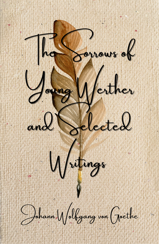 The Sorrows of Young Werther and Selected Writings by Johann Wolfgang von Goethe