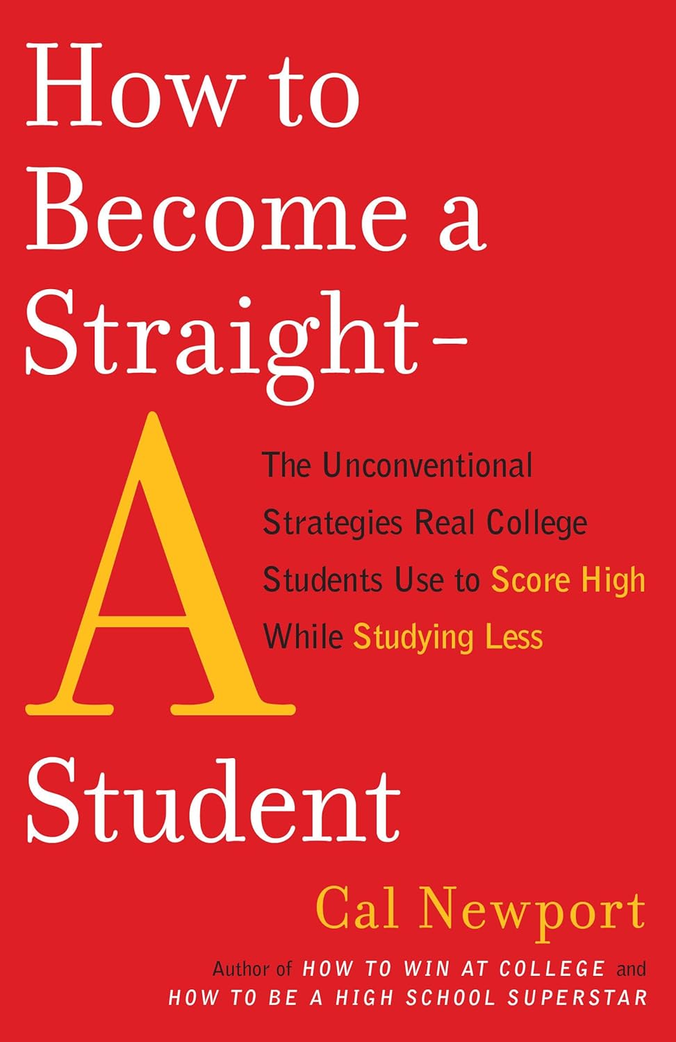 How to Become a Straight-A Student: The Unconventional Strategies Real College Students Use to Score High While Studying Less
Book by Cal Newport