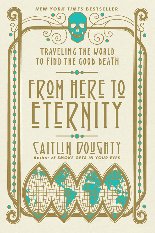 From Here to Eternity: Traveling the World to Find the Good Death
Book by Caitlin Doughty