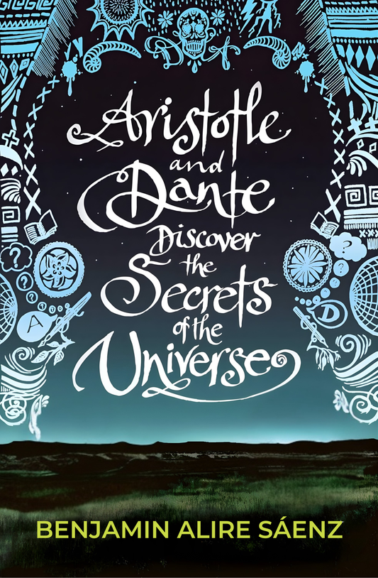 Aristotle and Dante Discover the Secrets of the Universe by Benjamin Alire Sáenz