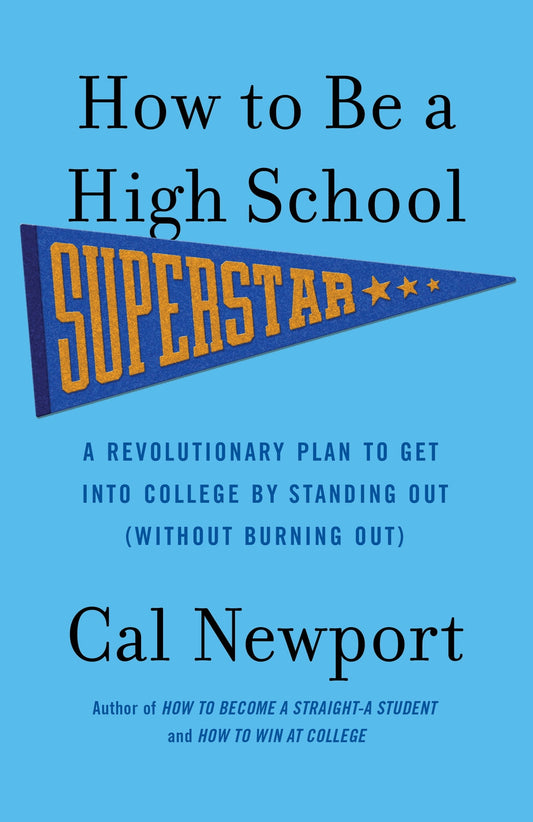 How to Be a High School Superstar: A Revolutionary Plan to Get Into College by Standing Out (Without Burning Out)
Book by Cal Newport